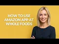 HOW TO USE AMAZON APP AT WHOLE FOODS - Julia sTutorials