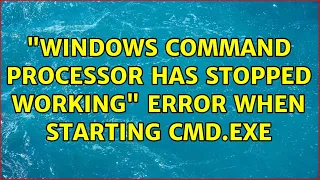 Windows Command Processor Has Stopped Working Error When Starting Cmd Exe 