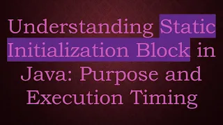 Understanding Static Initialization Block in Java Purpose and Execution Timing