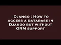 Django How to access a database in Django but without ORM support