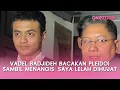 Download Lagu Vadel Badjideh Bacakan Pleidoi sambil Menangis: Saya Lelah Dihujat