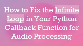How to Fix the Infinite Loop in Your Python Callback Function for Processing