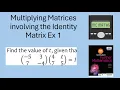 1 09 Multiplying Matrices involving the Identity Matrix Example 1