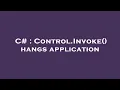 C Control Invoke hangs application