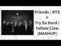 BTS × Yellow Claw - Friends × Try So Hard (MASHUP)