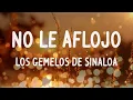 Los Gemelos De Sinaloa - No Le Aflojo (Letras/Lyrics)