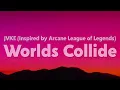 JVKE - Worlds Collide (Inspired by Arcane League of Legends) [Lyrics]