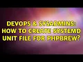 DevOps SysAdmins How to create systemd unit file for phpbrew