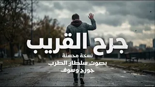 اغنية جرح القريب بصوت سلطان الطرب  جورج وسوف    نسخة محسنة                 فيديو غير ربحي   دندنها