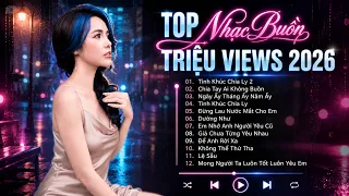 Top Nhạc Trẻ Buồn Tâm Trạng Triệu Views 2026 | Tình Khúc Chia Ly 2, Chia Tay Ai Không Buồn