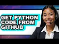 How to Get Python Code from Github full Guide