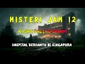 Misteri Jam 12 - Kisah Paling Seram | Hospital Berhantu Di Singapura 