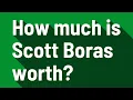 How much is Scott Boras worth