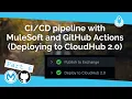 Part 6 pipeline with MuleSoft and GitHub Actions - Deploying to CloudHub 2 0