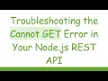 Troubleshooting the Cannot GET Error in Your Node js REST API