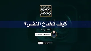 كيف تُخدع النفس؟ | خطبة جمعة | الشيخ عمرو الشرقاوي