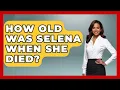 How Old Was Selena When She Died - Womens Wisdom and Power