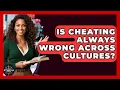 Is Cheating Always Wrong Across Cultures - The Ethical Compass