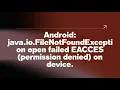 Android java io FileNotFoundException open failed EACCES permission denied on device