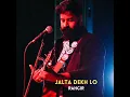 Jalta Dekh Lo - Rahgir