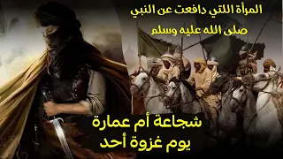 ام عمارة المرأة اللتي قاتلت بجانب النبي صلى الله عليه وسلم في غزوة أحد 