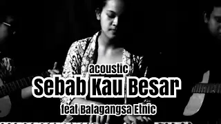 Sebab Kau Besar Cover feat Balagangsa Etnic