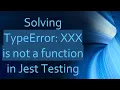 Solving TypeError XXX is not a function in Jest Testing