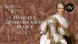 Replay : Charles X, le dernier roi de France - Secrets d'Histoire