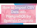 How to Import CSV Data into PostgreSQL by Specific Columns
