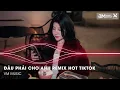 Download Lagu Đâu Phải Cho Anh Remix (Toann Remix) - Vậy Trái Tim Người Đem Trao Cho Ai Đâu Phải Cho Anh Remix