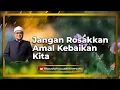 “Jangan Rosakkan Amal Kebaikan Kita” - Dato' Badli Shah Alauddin