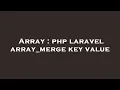 Array php laravel array - merge key value