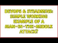 DevOps SysAdmins Simple working example of a Man-in-the-Middle attack 2 Solutions