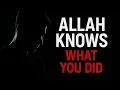 ALLAH KNOWS WHAT YOU DID