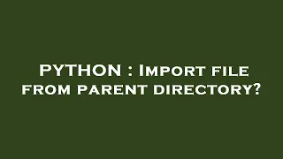 PYTHON Import file from parent directory