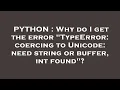 PYTHON Why do I get the error TypeError coercing to Unicode need string or buffer int found
