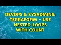 DevOps SysAdmins Terraform - Use nested loops with count 5 Solutions