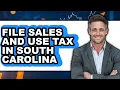 How To File Sales And Use Tax In South Carolina - Easy Guide