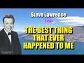 THE BEST THING THAT EVER HAPPENED TO ME = Steve Lawrence (with Lyrics)
