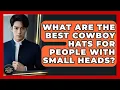 What Are The Best Cowboy Hats For People With Small Heads - The Sharp Dressed Gent