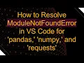 How to Resolve ModuleNotFoundError in VS Code for pandas numpy and requests