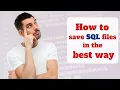 How to Save SQL files in the best way - for beginner