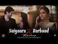 Lagu Saiyaara X Barbaad - Mashup | Jubin Nautiyal , Arijit Singh \u0026 Faheem Abdullah | Latest 4K Mashups