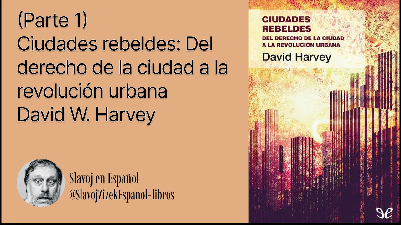 (Parte 1) Ciudades rebeldes: Del derecho de la ciudad a la revolución urbana - David W. Harvey