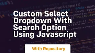 Custom select dropdown with search option using javascript
