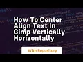 How to center align text in gimp vertically horizontally