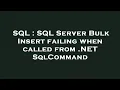 SQL SQL Server Bulk Insert failing when called from NET SqlCommand