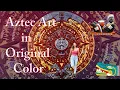 Aztec Art In Original Color Ancient Art History Culture from Mexico-Tenochtitlan Explained