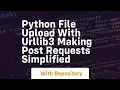 Python file upload with urllib3 Making POST Requests simplified