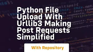 Python file upload with urllib3 Making POST Requests simplified
